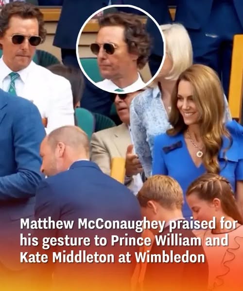 Matthew McConaughey praised for his gesture to Prince William and Kate Middleton at Wimbledon
